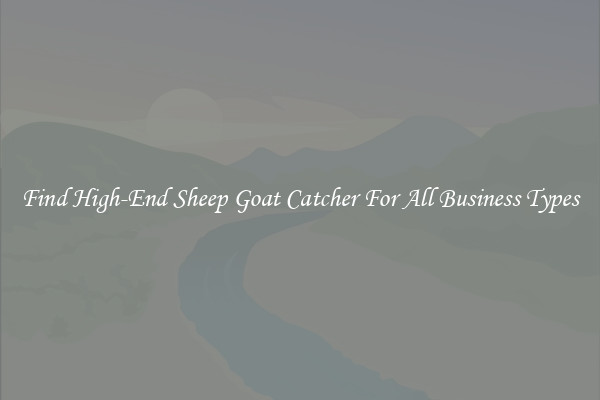 Find High-End Sheep Goat Catcher For All Business Types
