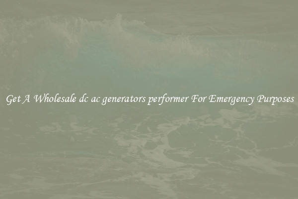 Get A Wholesale dc ac generators performer For Emergency Purposes