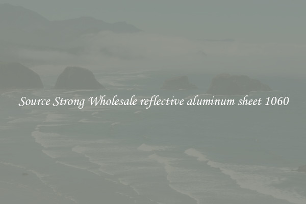 Source Strong Wholesale reflective aluminum sheet 1060