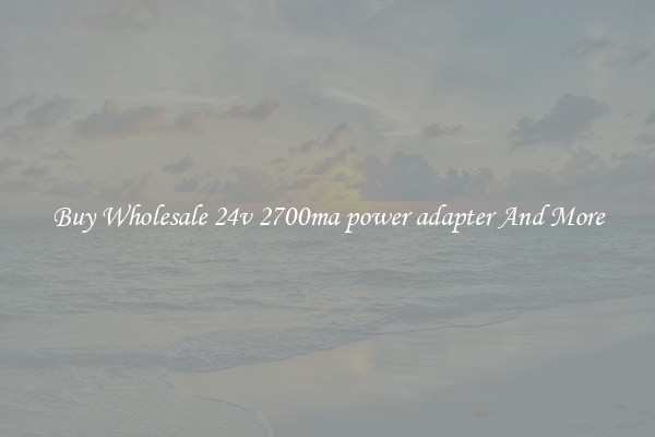 Buy Wholesale 24v 2700ma power adapter And More