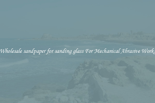 Wholesale sandpaper for sanding glass For Mechanical Abrasive Works