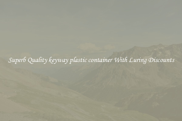 Superb Quality keyway plastic container With Luring Discounts
