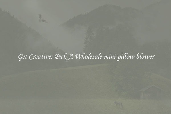 Get Creative: Pick A Wholesale mini pillow blower