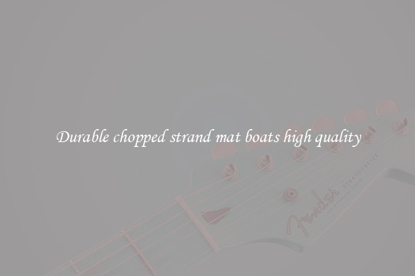Durable chopped strand mat boats high quality