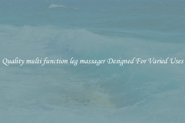 Quality multi function leg massager Designed For Varied Uses