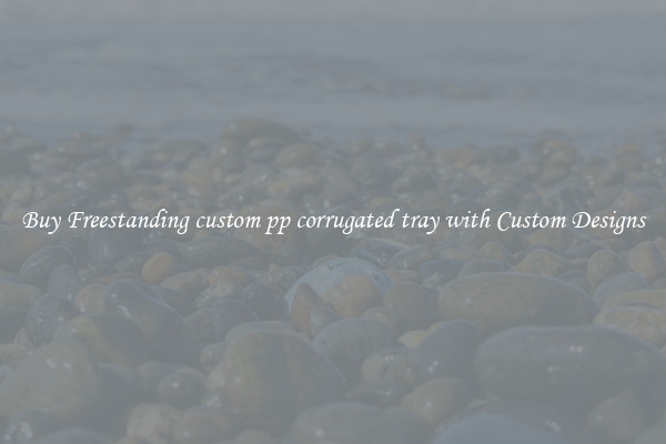 Buy Freestanding custom pp corrugated tray with Custom Designs