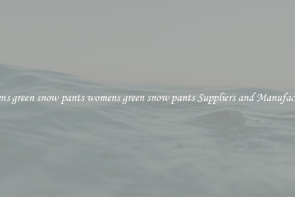 womens green snow pants womens green snow pants Suppliers and Manufacturers