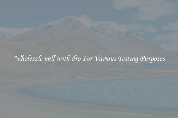 Wholesale mill with dro For Various Testing Purposes