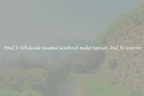 Find A Wholesale steamed sandwich maker taiwan And Accessories