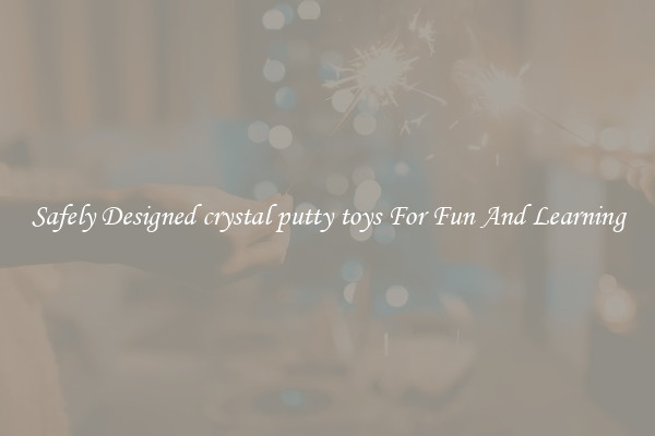 Safely Designed crystal putty toys For Fun And Learning