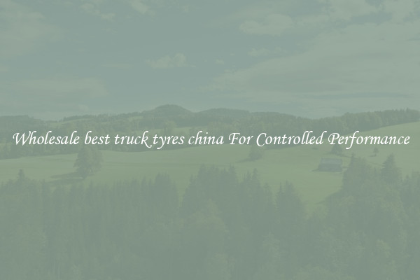 Wholesale best truck tyres china For Controlled Performance