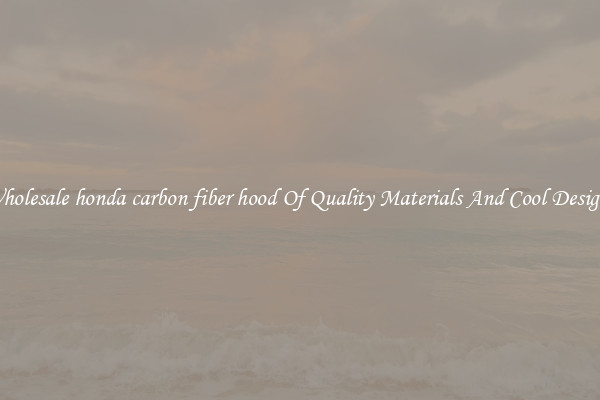 Wholesale honda carbon fiber hood Of Quality Materials And Cool Designs