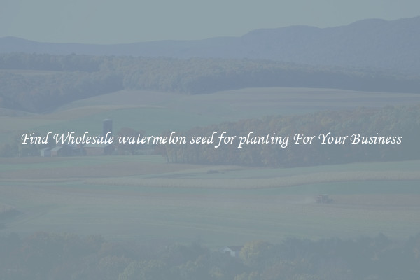 Find Wholesale watermelon seed for planting For Your Business