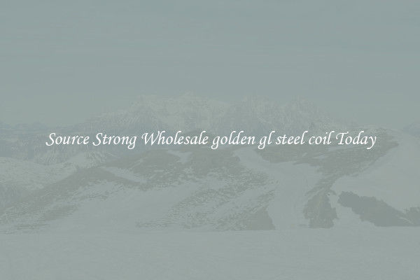 Source Strong Wholesale golden gl steel coil Today