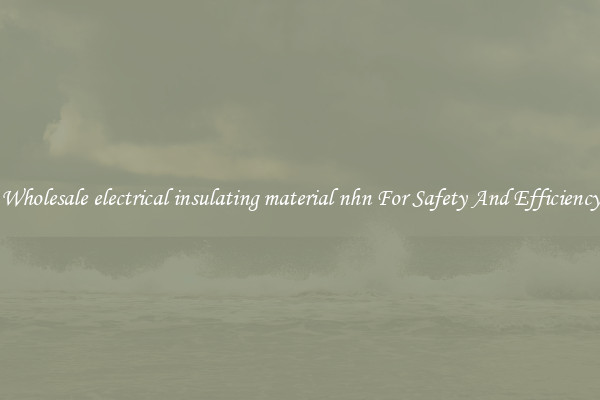 Wholesale electrical insulating material nhn For Safety And Efficiency