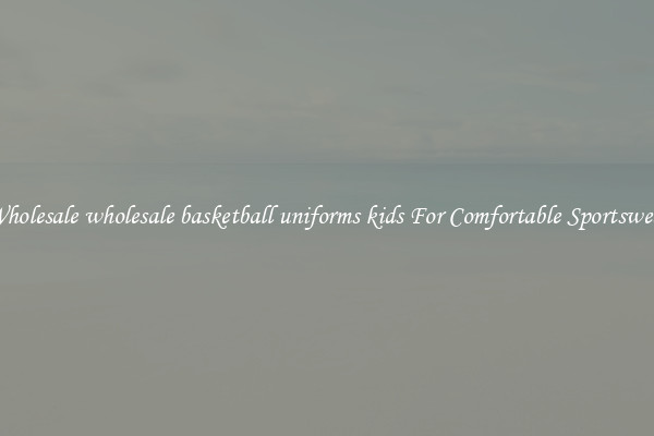 Wholesale wholesale basketball uniforms kids For Comfortable Sportswear