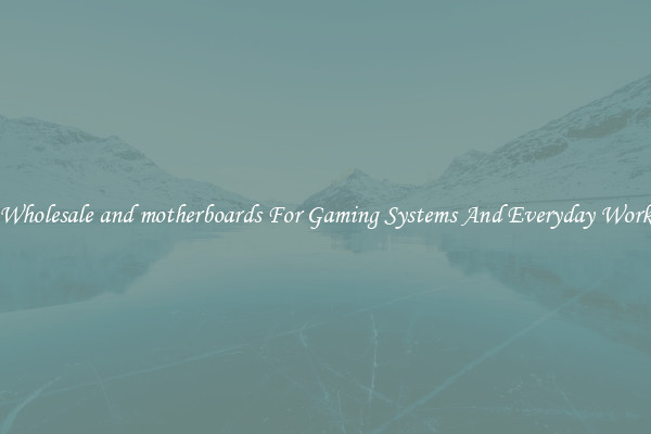 Wholesale and motherboards For Gaming Systems And Everyday Work