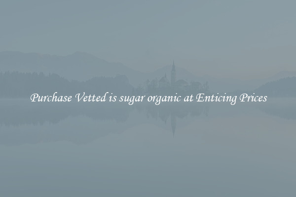 Purchase Vetted is sugar organic at Enticing Prices