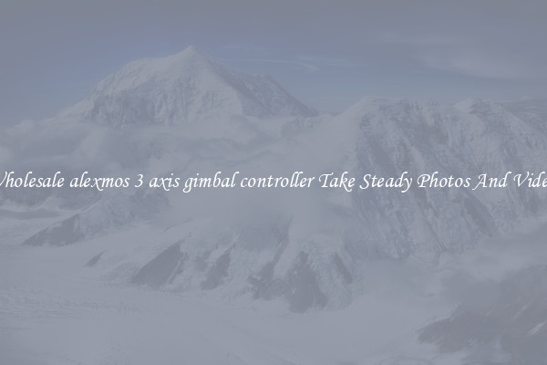 Wholesale alexmos 3 axis gimbal controller Take Steady Photos And Videos