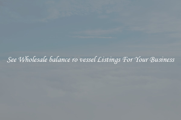 See Wholesale balance ro vessel Listings For Your Business