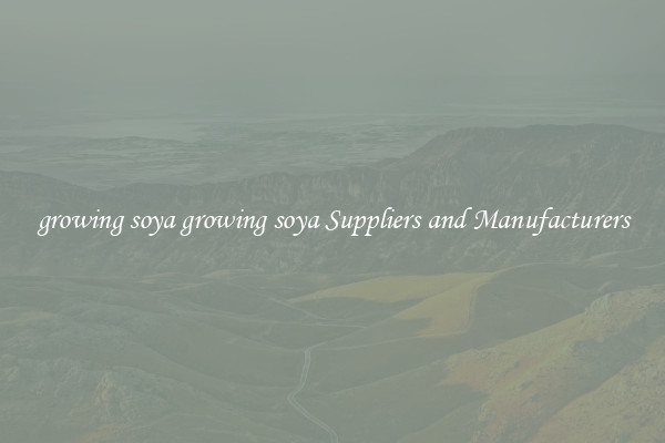 growing soya growing soya Suppliers and Manufacturers