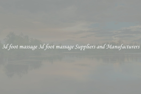 3d foot massage 3d foot massage Suppliers and Manufacturers