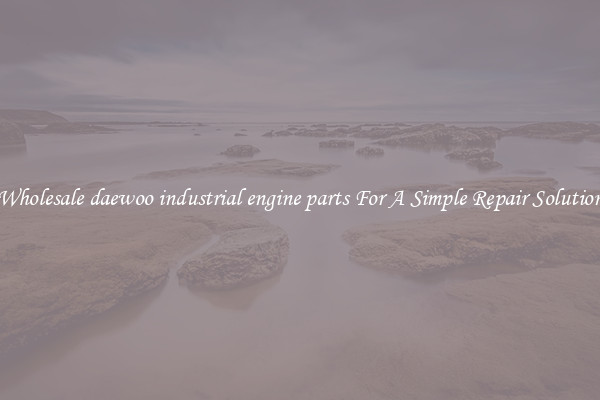 Wholesale daewoo industrial engine parts For A Simple Repair Solution