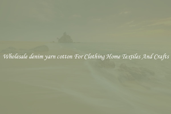 Wholesale denim yarn cotton For Clothing Home Textiles And Crafts