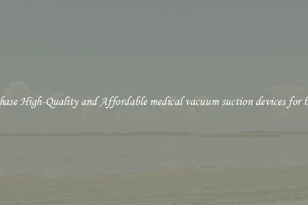 Purchase High-Quality and Affordable medical vacuum suction devices for babies