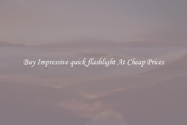 Buy Impressive quick flashlight At Cheap Prices