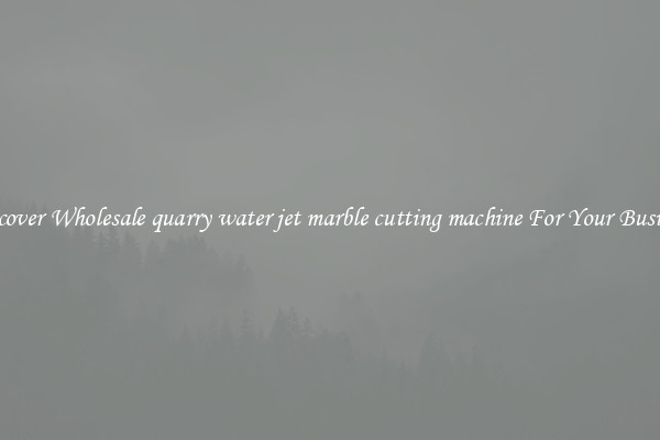 Discover Wholesale quarry water jet marble cutting machine For Your Business