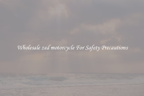 Wholesale zed motorcycle For Safety Precautions