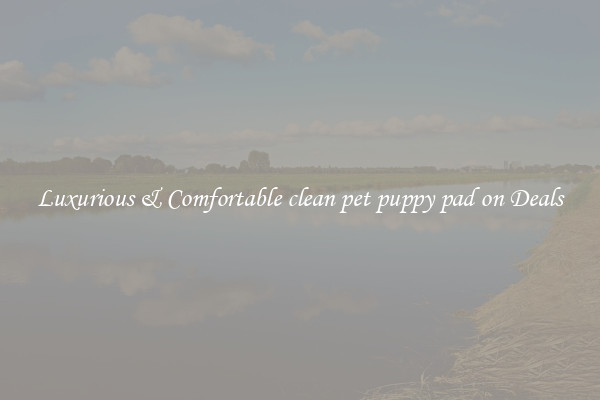 Luxurious & Comfortable clean pet puppy pad on Deals