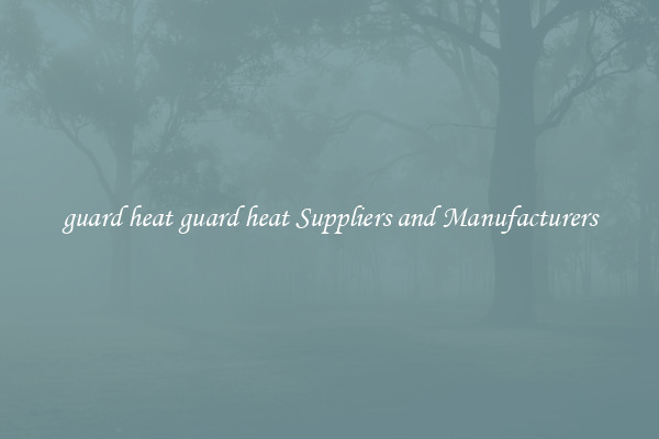guard heat guard heat Suppliers and Manufacturers