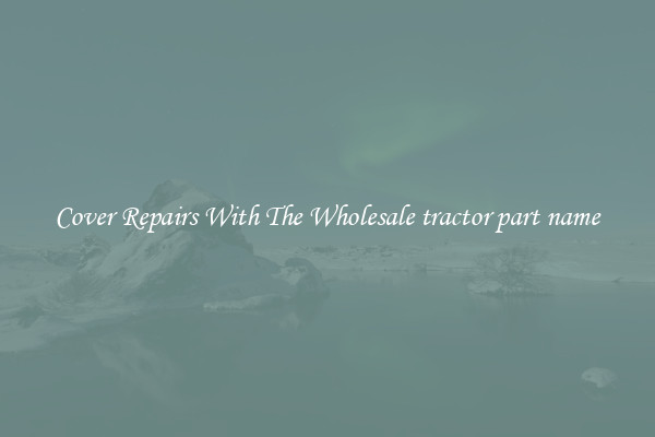  Cover Repairs With The Wholesale tractor part name 