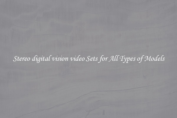 Stereo digital vision video Sets for All Types of Models