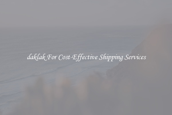daklak For Cost-Effective Shipping Services