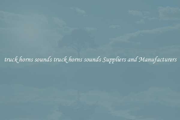 truck horns sounds truck horns sounds Suppliers and Manufacturers