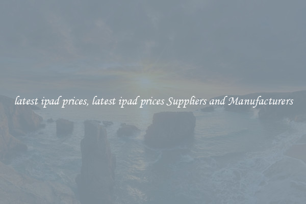 latest ipad prices, latest ipad prices Suppliers and Manufacturers