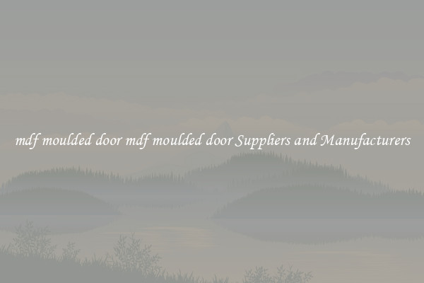 mdf moulded door mdf moulded door Suppliers and Manufacturers