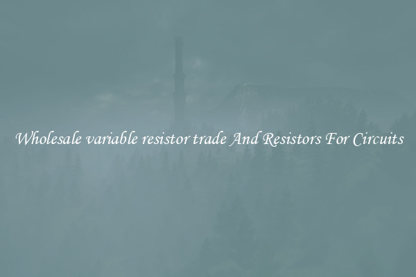 Wholesale variable resistor trade And Resistors For Circuits